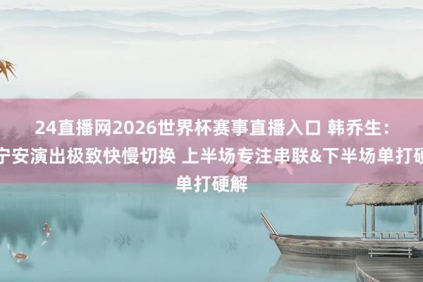 24直播网2026世界杯赛事直播入口 韩乔生：坎宁安演出极致快慢切换 上半场专注串联&下半场单打硬解