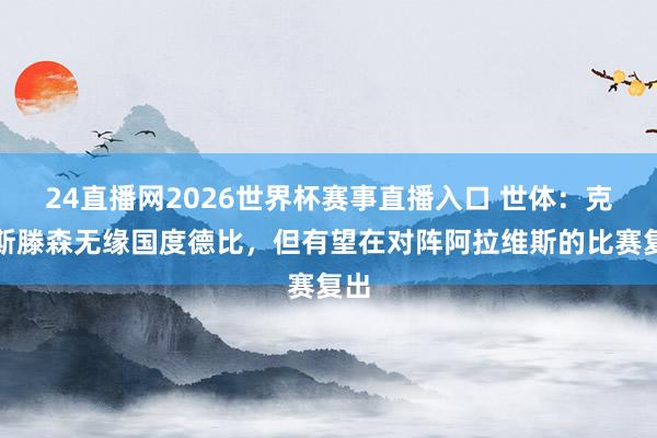 24直播网2026世界杯赛事直播入口 世体：克里斯滕森无缘国度德比，但有望在对阵阿拉维斯的比赛复出