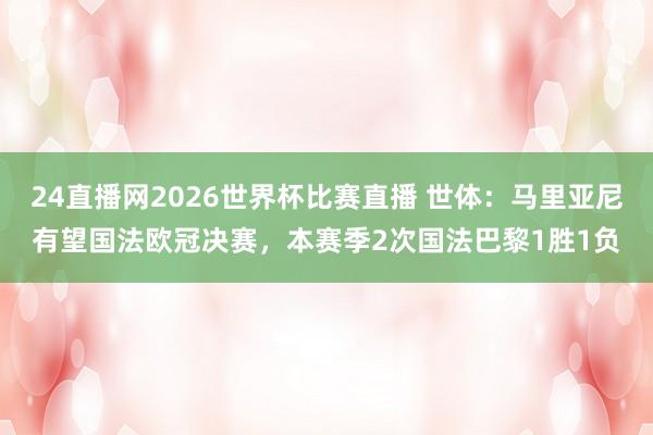 24直播网2026世界杯比赛直播 世体：马里亚尼有望国法欧冠决赛，本赛季2次国法巴黎1胜1负