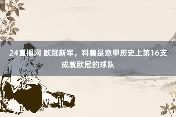 24直播网 欧冠新军，科莫是意甲历史上第16支成就欧冠的球队