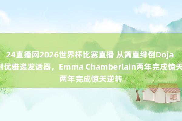 24直播网2026世界杯比赛直播 从简直绊倒Doja Cat到优雅递发话器，Emma Chamberlain两年完成惊天逆转