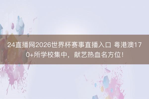 24直播网2026世界杯赛事直播入口 粤港澳170+所学校集中，献艺热血名方位！